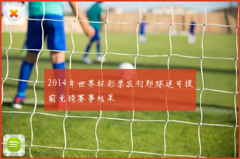 2014年世界杯彩票发行即球迷可提前竞猜赛事结果