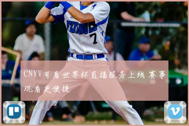 CNYV可看世界杯直播服务上线 赛事观看更便捷